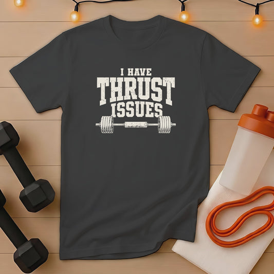 Dark gray t-shirt with "I HAVE THRUST ISSUES" and a barbell graphic.
