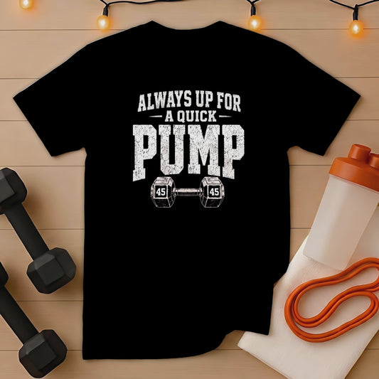 Black t-shirt with "Always Up For A Quick Pump" text and dumbbell graphic.