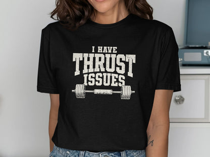 Black t-shirt with white distressed text "I HAVE THRUST ISSUES" and a barbell graphic.