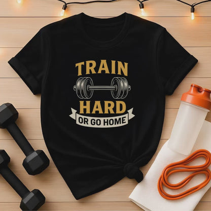The Train Hard or Go Home tee - Barbell Motivational Tee